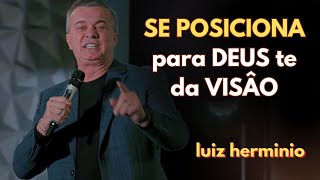 SE POSICIONA para DEUS te da VISÂO || Luiz hermínio