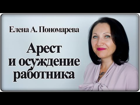 Арест и осуждение работника - Елена А. Пономарева