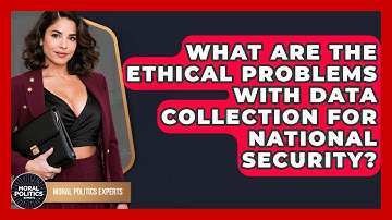 What Are The Ethical Problems With Data Collection For National Security? - Moral Politics Experts