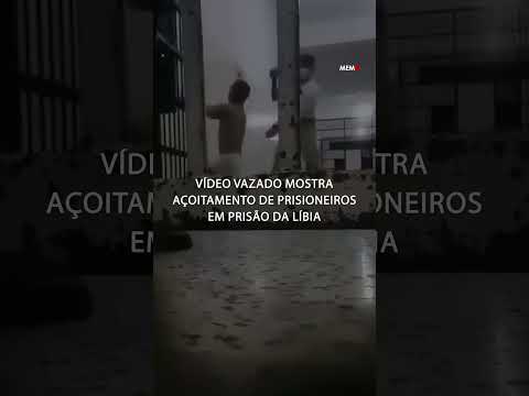 Vídeo vazado mostra açoitamento de prisioneiros em prisão da Líbia