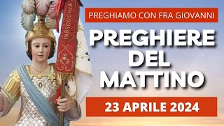 Le Preghiere del Mattino di oggi 23 Aprile 2024 - San Giorgio Martire
