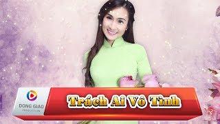 TRÁCH AI VÔ TÌNH - Giáng Tiên - HD1080p