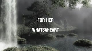 for her - whatsaheart (lyrics)