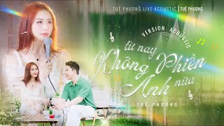 TUỆ PHƯƠNG LIVE ACOUSTIC | Từ nay không phiền anh nữa (version acoustic)