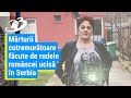 Mărturii cutremurătoare făcute de rudele româncei ucisă în Serbia