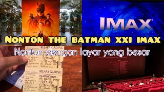 NONTON THE BATMAN XXI IMAX || BIOSKOP XXI TERBESAR DI INDONESIA || NONTON LAYAR YANG LEBIH BESAR