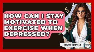 How Can I Stay Motivated To Exercise When Depressed? - Cognitive Therapy Hub