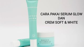 CARA PEMAKAIAN SERUM GLOW DAN CREAM SOFT & WHITE