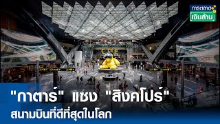 "กาตาร์" แซง "สิงคโปร์" สนามบินดีสุดในโลก  |การตลาดเงินล้าน | TNN| 19 เม.ย.67