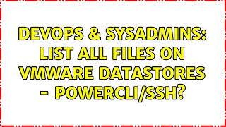 DevOps & SysAdmins: List all files on VMware datastores - PowerCLI/SSH? Wealth