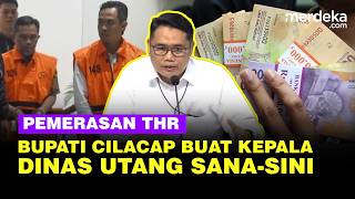 Kpk Bongkar Dampak Pemerasan Thr Bupati Cilacap, Kepala Dinas Utang Sana-Sini Rakyat Rugi