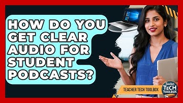How Do You Get Clear Audio For Student Podcasts? - Teacher Tech Toolbox