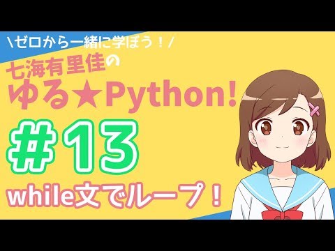 【Python】七海有里佳のゆる★Python！＃１３ while文でループ！[Python programming]