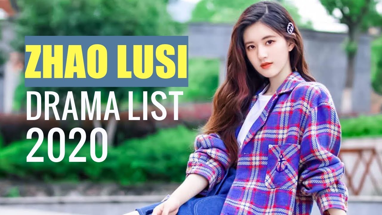 Zhao Lusi Drama List Shows You Must Watch In 2021 YouTube