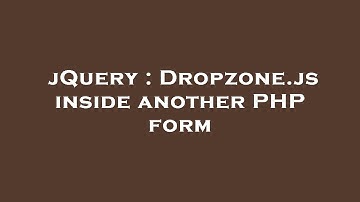 jQuery : Dropzone.js inside another PHP form