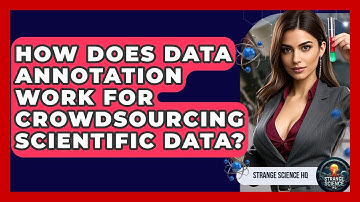 How Does Data Annotation Work For Crowdsourcing Scientific Data? - Strange Science HQ