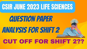 CSIR JUNE 2023 LIFE SCIENCE QUESTION PAPER ANALYSIS FOR SHIFT 1 AND CUT OFF!! COMPLETE ANALYSIS