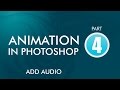 Animation in Photoshop Part 4 Add Audio