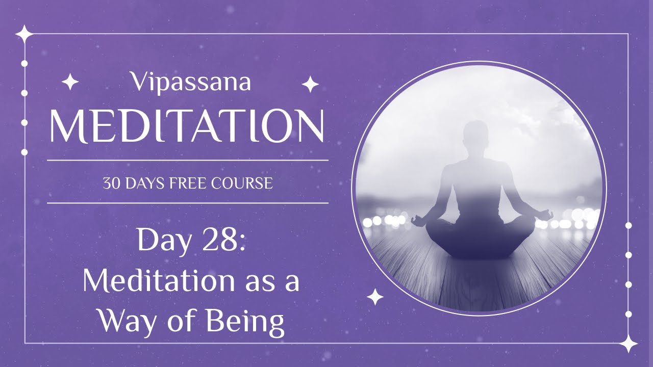 Day 28: Meditation as a Way of Being — Presence in Every Moment | FREE 30-Day Vipassana Course