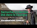 Samucha un dernier t dans le caucase  slice  doc complet