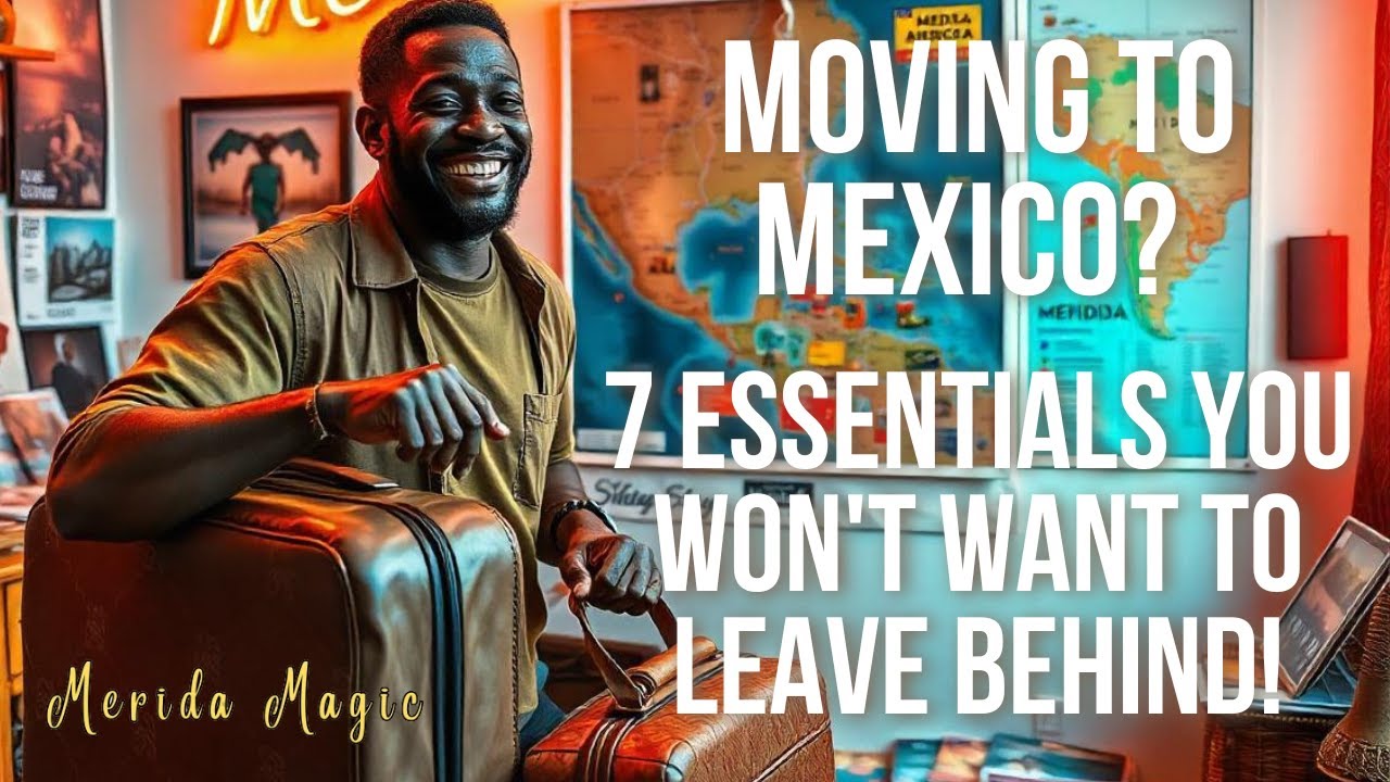 Moving to Mexico 7 Essentials You Won't Want to Leave Behind! - YouTube