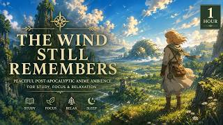 The Wind Still Remembers 🌿 Peaceful Post-Apocalyptic Anime Ambience for Study &amp; Relaxation