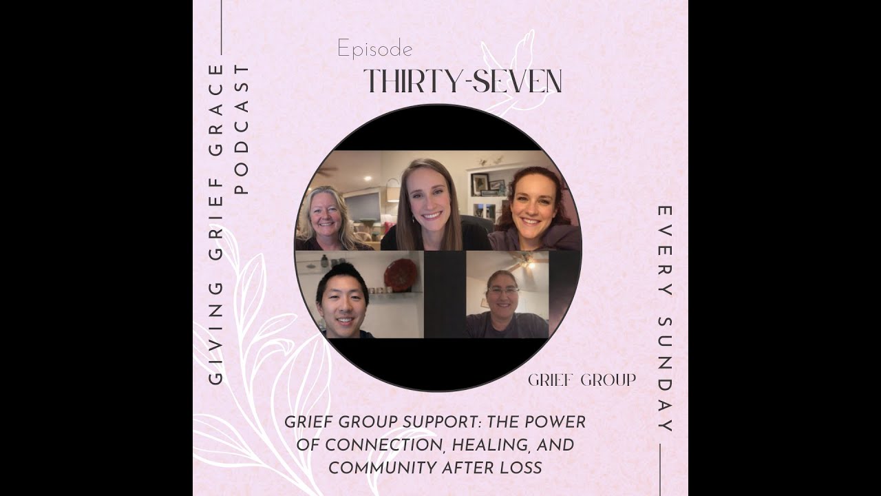 Episode 37 - Grief Group Support: The Power of Connection, Healing, and Community After Loss