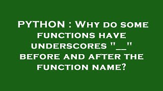 PYTHON : Why do some functions have underscores "__" before and after the function name?