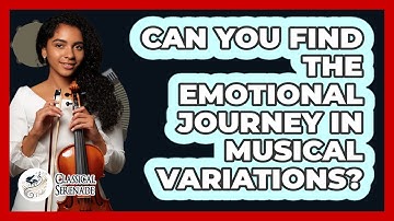 Can You Find The Emotional Journey In Musical Variations? - Classical Serenade