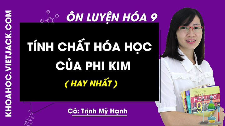 Phi kim có những tính chất hóa học nào năm 2024