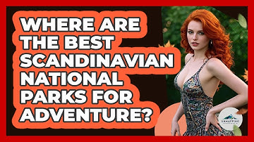 Where Are The Best Scandinavian National Parks For Adventure? - Unmapping Scandinavia