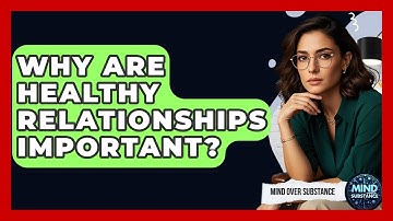 Why Are Healthy Relationships Important? - Mind Over Substance
