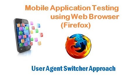 User Agent Switcher Approach - Mobile Application Testing Using Web Browser (Firefox)