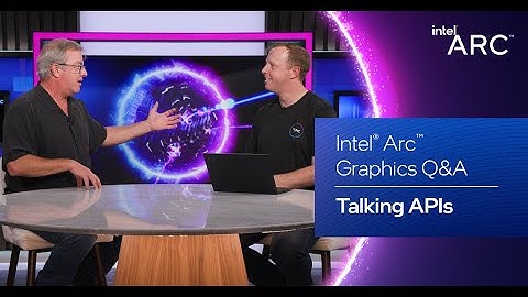 Intel Arc Graphics Q&A - Legacy & Newer APIs
