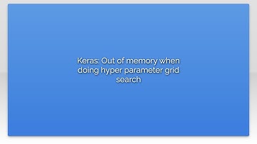 Keras: Out of memory when doing hyper parameter grid search