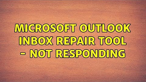 Microsoft Outlook Inbox Repair Tool - Not Responding