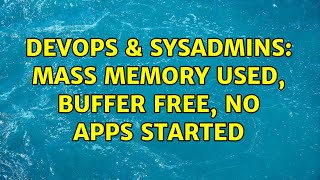 DevOps & SysAdmins: Mass memory used, buffer free, no apps started