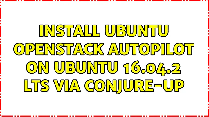 Ubuntu: Install Ubuntu Openstack Autopilot on Ubuntu 16.04.2 LTS via conjure-up