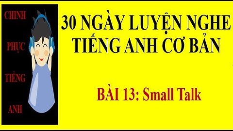 [P13] 30 ngày luyện nghe tiếng anh lấy chắc nền tảng cơ sở theo chủ đề - Unit 13:  Small Talks
