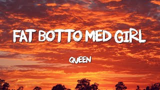 Fat Botto med Girls - Queen (Lyrics)