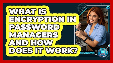 What Is Encryption In Password Managers And How Does It Work? - Your Computer Companion
