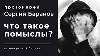 ЧТО ТАКОЕ ПОМЫСЛЫ? ПРОТОИЕРЕЙ СЕРГИЙ БАРАНОВ