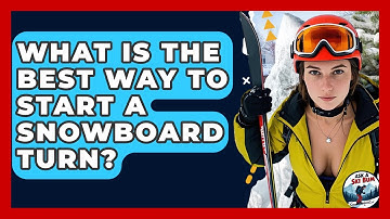 What Is The Best Way To Start A Snowboard Turn? - Ask A Ski Bum