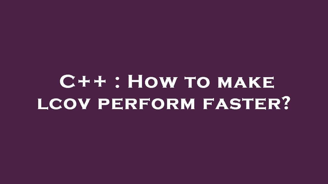 C++ : How to make lcov perform faster? - YouTube