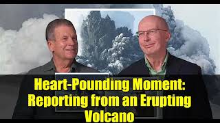 Heart-Pounding Moment: Reporting from an Erupting Volcano