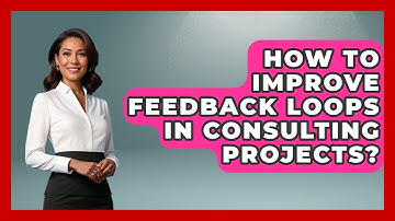 How To Improve Feedback Loops In Consulting Projects? - Consulting Career Hub