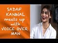 Sadaf Kanwal meets up with Voice Over Man |episode 48|
