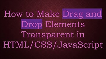 How to Make Drag and Drop Elements Transparent in HTML/CSS/JavaScript