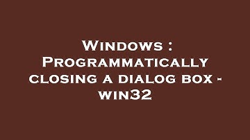 Windows : Programmatically closing a dialog box - win32