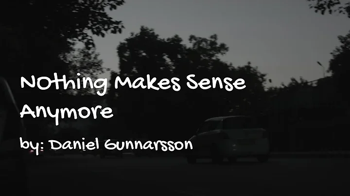 Nothing Makes Sense Anymore by Daniel Gunnarsson (Lyrics)